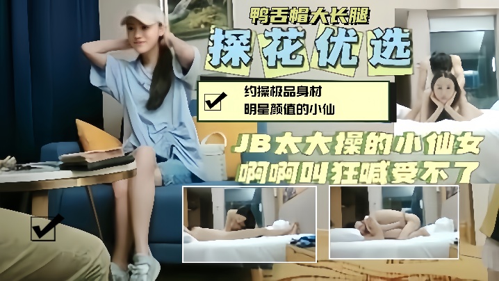 【探花精选】约操鸭舌帽明星颜值小仙女，大鸡巴操的她狂喊受不了封面