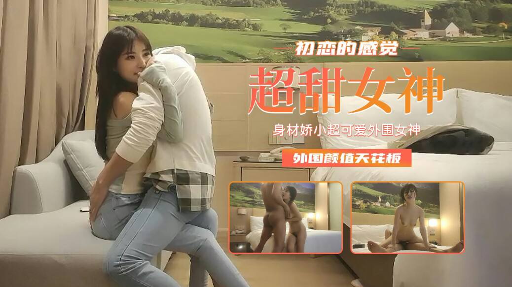 【精品探花】身材娇小超可爱外围女神，初恋的感觉外围颜值天花板封面