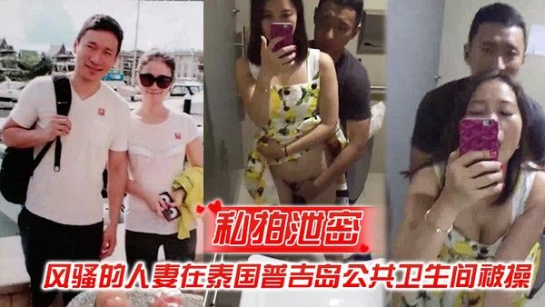 私拍泄密风骚的人妻在泰国普吉岛公共卫 生间被操封面
