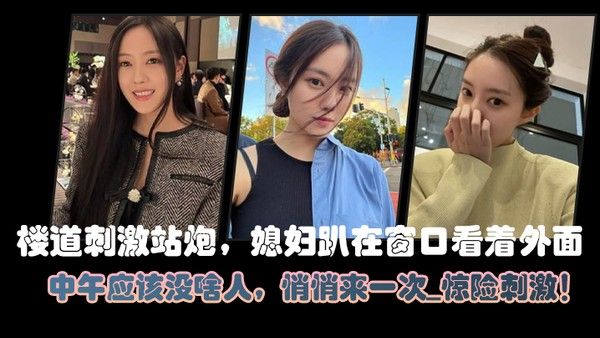 楼道刺激站炮媳妇趴在窗口看着外面中午应该没啥人悄悄来一次_惊险刺激封面