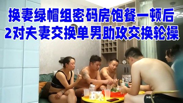 换妻绿帽组密码房饱餐一顿后2对夫妻交换单男助攻交换轮操封面