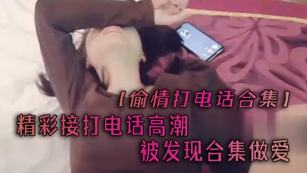 偷情打电话合集精彩接打电.话高潮被发现合集做爱封面