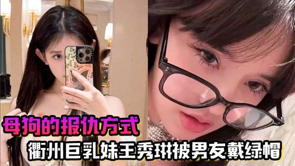 母狗的报仇.方式衢州巨乳妹王秀琳被男友戴绿帽为报仇直接勾引我封面