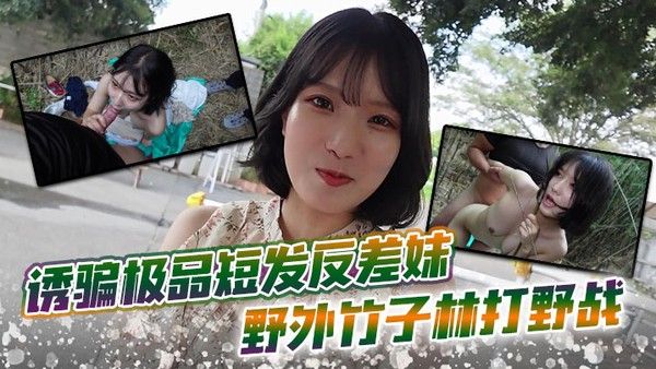 诱骗极品短发反差妹 野外竹子林打野战，白皙.的美眉香汗淋漓封面