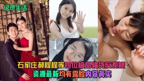 记录生活石家庄郝程程等四位极品骚货反差婊资源.最新均有露脸内容真实封面