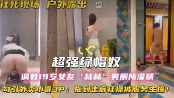 超强绿帽奴调教19岁女友林林男厕所灌精酒店走廊草逼勾引外卖小哥.3P拖到走廊狂操被服务生撞封面