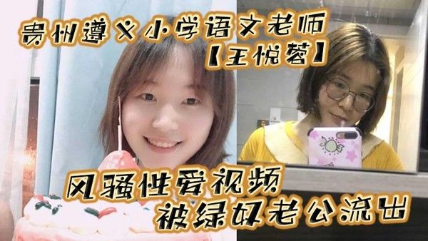 贵州遵义小学语文老师王悦蓉风骚性爱视频被绿奴.老公流出表面上的人民教师私下发起骚来不输任何人封面
