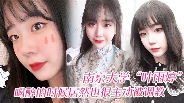 南京大学叶雨婷喝醉的时候居然也很主动被调教震 碎我三观封面
