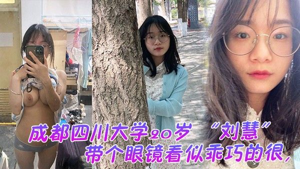 成都四川大学20岁刘慧带个眼镜看似乖巧的很没想到是很会发骚的一个妹 子老在宿舍勾引我封面