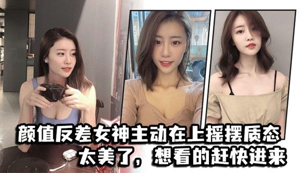 颜值反差女神主动在上摇摆质态太美了想看的 赶快进来封面