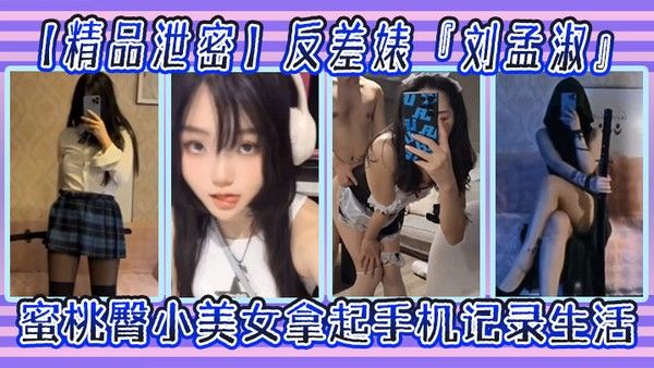 精品泄密反差婊刘孟淑自拍图影流出拿起手机记录生活蜜桃 臀小美女封面