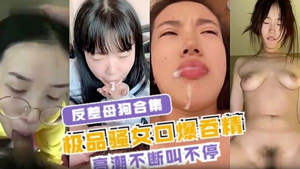反差母狗合集极品骚女口爆吞精高潮不断 叫不停封面