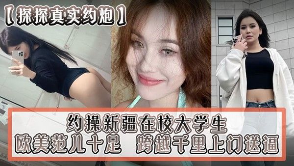 探探真实约炮约操新疆在校大学生跨 越千里上门送逼欧美范儿十足封面