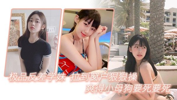 极品反差学妹拉到窗狠狠操爽得小母狗要死要死呻吟声比母猪还要大声啊啊啊啊啊啊封面