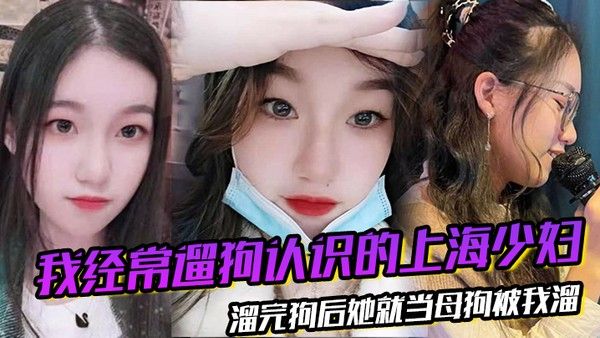 我经常遛狗认识的上海少妇溜完狗后她就当母狗被我溜封面