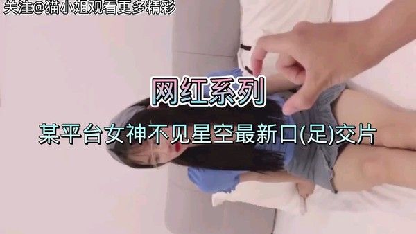【网红系列】某平台女神不见星空最新口(足)交片封面