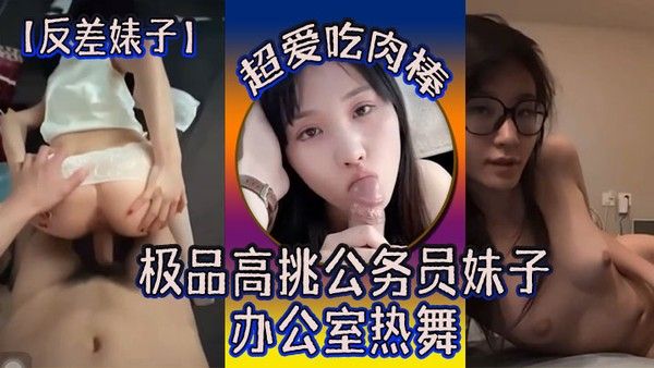 反差婊子极品高 挑公务员妹子超爱吃肉棒办公室热舞封面