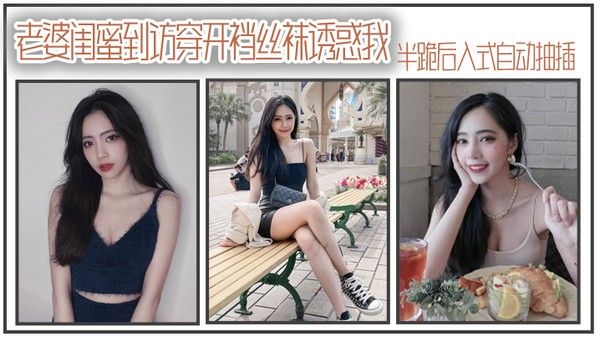 老.婆闺.蜜到访穿.开裆丝.袜诱.惑我_半跪后.入式自.动抽插封面
