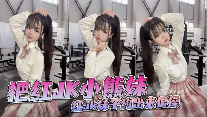 把红JK小熊妹红jk妹子约出来狠操封面