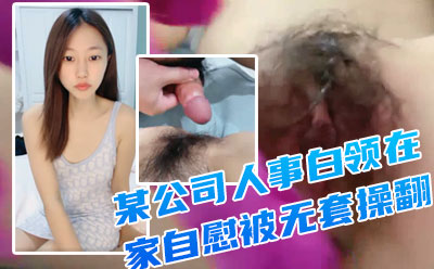 【重磅推荐】！一线城市 某公司人事白领【小白呀呀】在家自慰 被无套操翻--九月最闪亮的新星，极品尤物封面