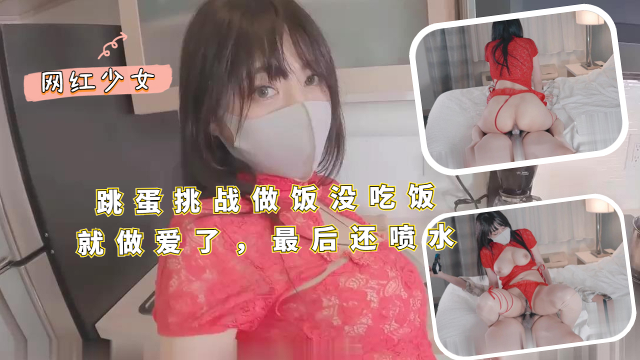 跳蛋挑战做饭，没吃饭就做爱了，最后还喷水封面