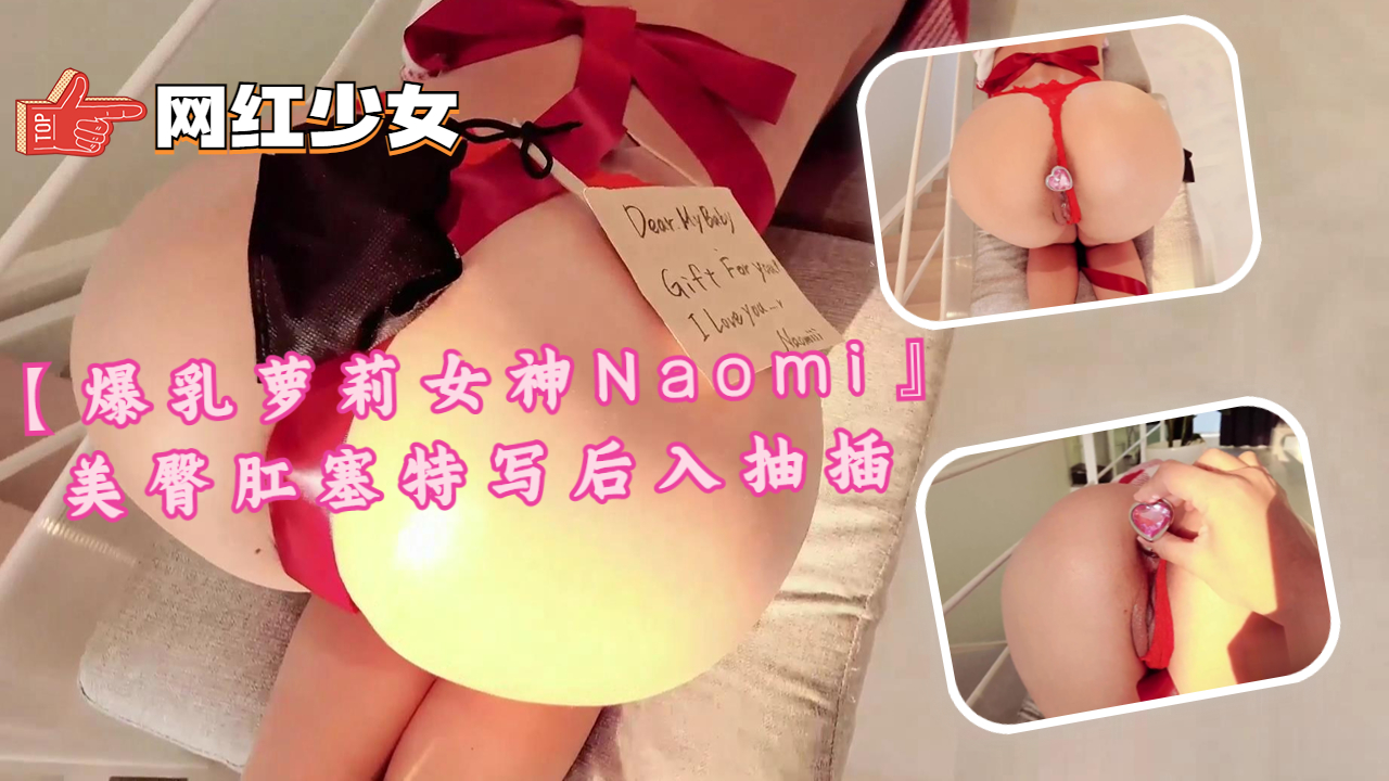 【爆乳萝莉女神Naomi』美臀肛塞特写后入抽插.封面