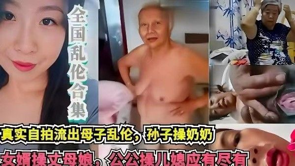 【网曝乱伦合集】真实自拍流出母子乱伦，孙子乱伦奶奶，女婿乱伦丈母娘，公公操儿媳，应有尽有封面