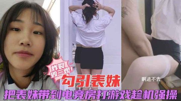 【经典乱伦_电竞房勾引表妹】把放暑假的表妹带去电竞房打游戏，趁机摸腿强操封面