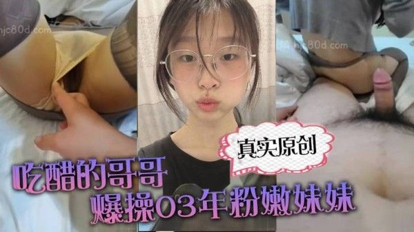 真实原创你在干嘛跟谁聊天啊吃醋的哥哥爆操0 3年粉嫩妹妹_上位_后入撕烂丝袜_刺激的搞得直接喷射封面
