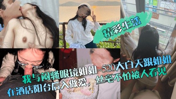 精彩生活我与闷骚眼镜姐姐520 大白天跟姐姐在酒店阳台后入做爱丝毫不怕被人看见封面