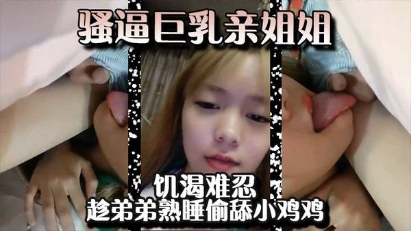 骚逼巨乳亲姐姐饥渴难忍趁弟弟熟睡偷 舔小鸡鸡差点就给弄醒了封面