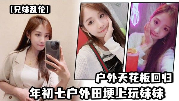 兄妹乱伦户外天花 板回归年初七户外田埂上玩妹妹封面