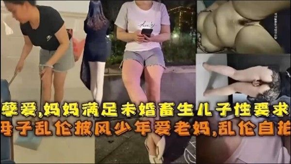 乱伦自拍孽爱妈妈满足未婚畜生儿子性要 求母子乱伦披风少年爱老妈封面