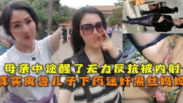 母子乱伦真实禽兽儿子下药迷奸黑丝妈妈母亲中途醒了无 力反抗被内射封面