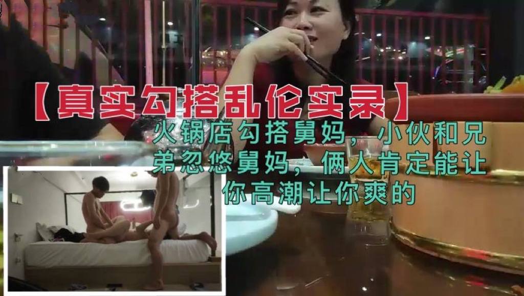 【真实勾搭乱伦】兄弟火锅店忽悠勾搭舅妈，俩人肯定能让你高潮的封面