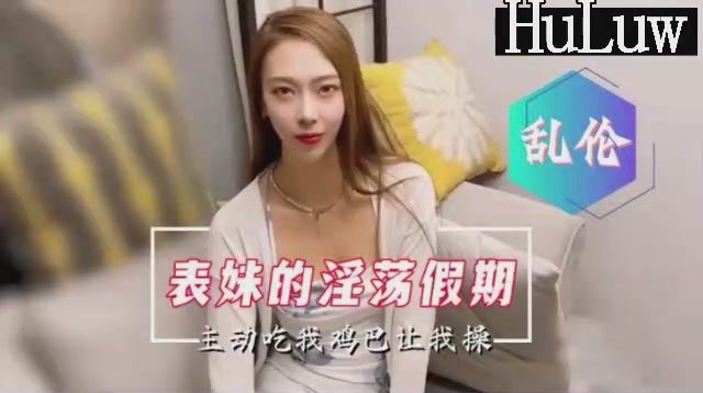 【国产乱伦剧情】表妹的淫荡假期主动口爆要求内射封面