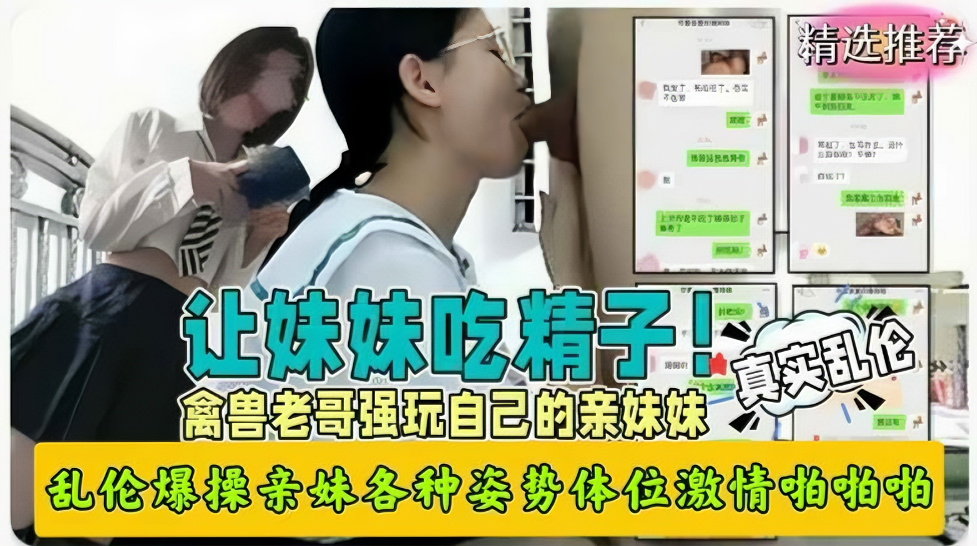 真实兄妹乱伦禽兽哥哥强玩亲妹妹各种姿势爆操封面