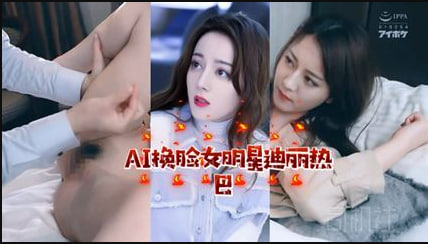 【AI明星淫梦】女明星迪丽热巴封面