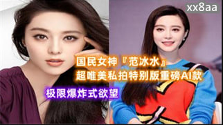 【AI明星淫梦】国民女神范冰水超唯美性感沙滩极限爆炸式欲望封面