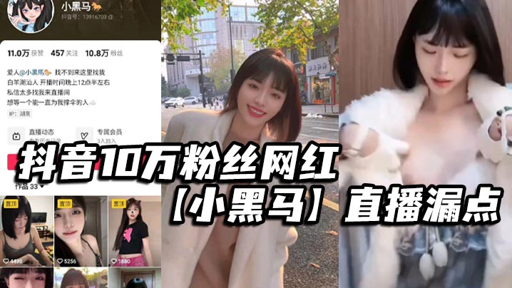抖音10万粉丝网红小黑马直播漏点确定不是故意的要是.故意的能不能露久点不够看封面