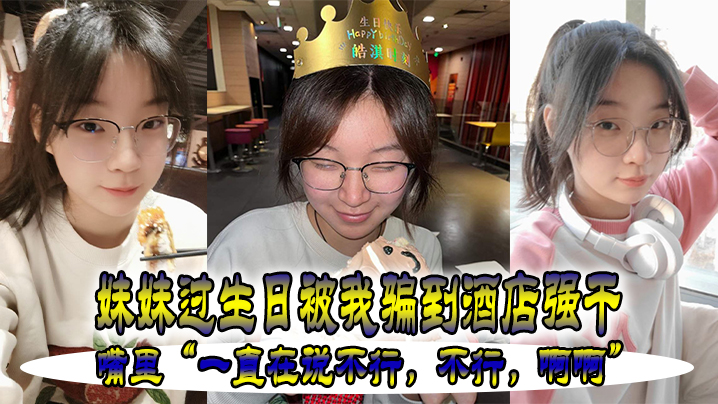 妹妹.过生.被我骗.到酒店强.干嘴里一.直在.说不行不.行啊.啊封面