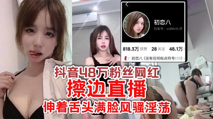 抖音48万粉丝网红初恋八擦边直播给足你.想象空间伸着舌头满脸风骚淫荡怪不得成都网友都叫他欠日姐封面