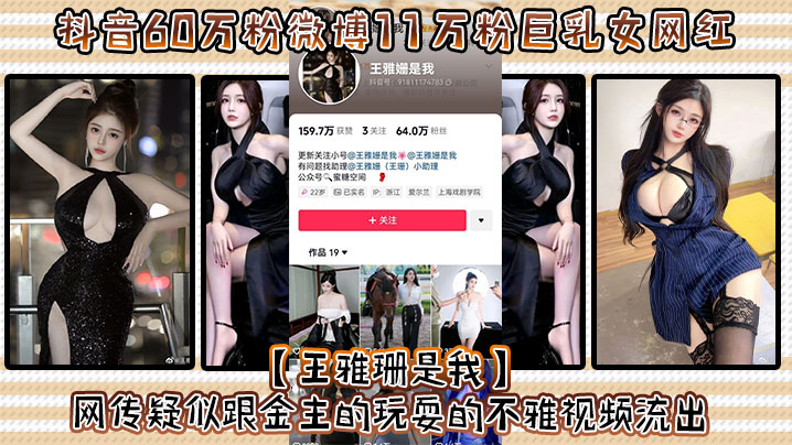 抖音60万粉微博11万粉巨乳女网红王雅.珊是我网传疑似跟金主的玩耍的不雅视频流出好一对大车灯波涛汹涌真极品封面