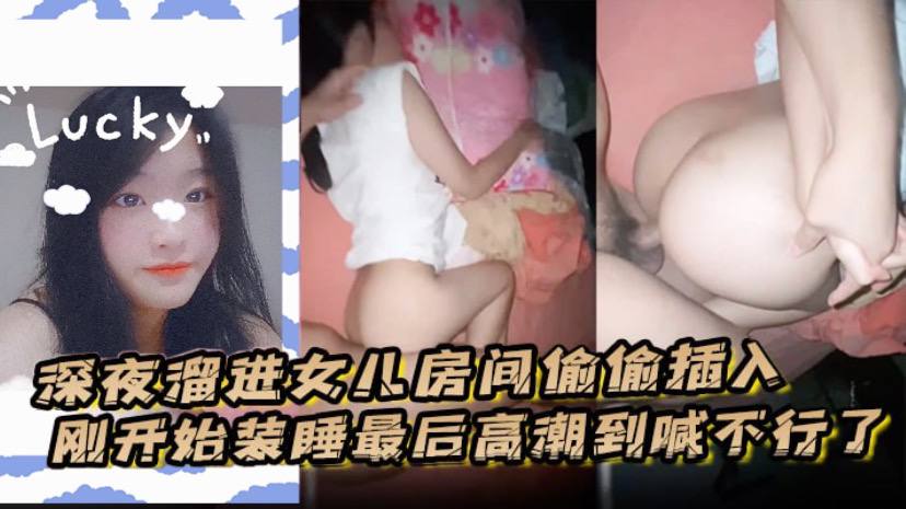 深夜溜进.女儿房间偷偷插入刚开始装睡最后高潮到喊不行了封面