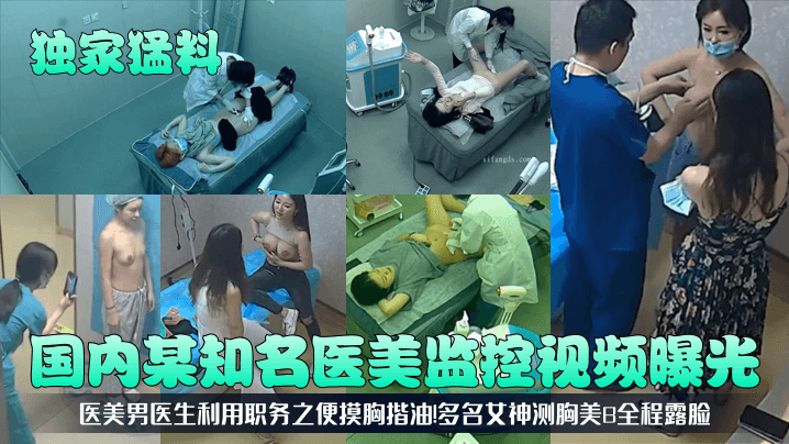 独家猛料国内某知名医美监控视.频曝光医美男医生利用职务之便摸胸揩油多名女神测胸美B全程露脸封面