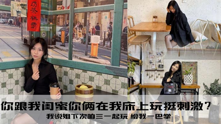 你跟我闺蜜你俩在我床上玩挺刺.激我说姐下次咱三一起玩给我一巴掌封面