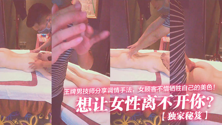 独家秘笈想让女性离不开你王牌.男技师分享调情手法女顾客不惜牺牲自己的美色封面