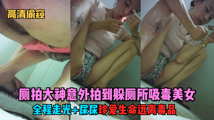 独家首发厕拍大神意外拍到躲厕.所吸毒美女全程走光尿尿珍爱生命远离毒品封面