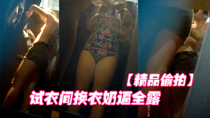 精品偷拍国内商场跟拍抄底试衣间换衣奶逼全露.封面