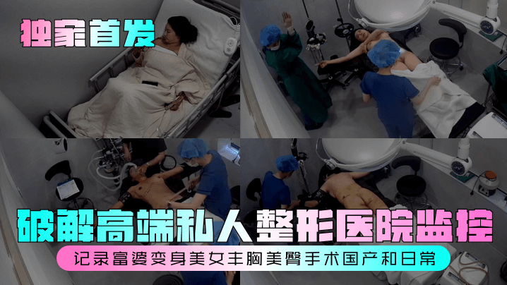 独家首发破解高端私人整形医院监控记录富婆变身美女.丰胸美臀手术国产和日常封面